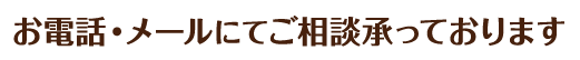 お電話・メールにてご相談承っております