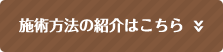 施術方法のご紹介はこちら